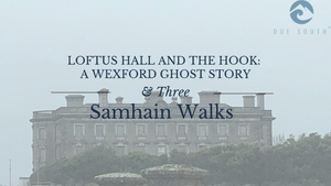 Loftus Hall and the Hook: A Wexford Ghost Story and Three Samhain Walks